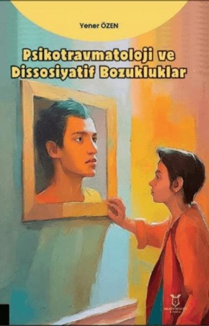 Psikotravmatoloji ve Dissosiyatif Bozukluklar - Yener Özen