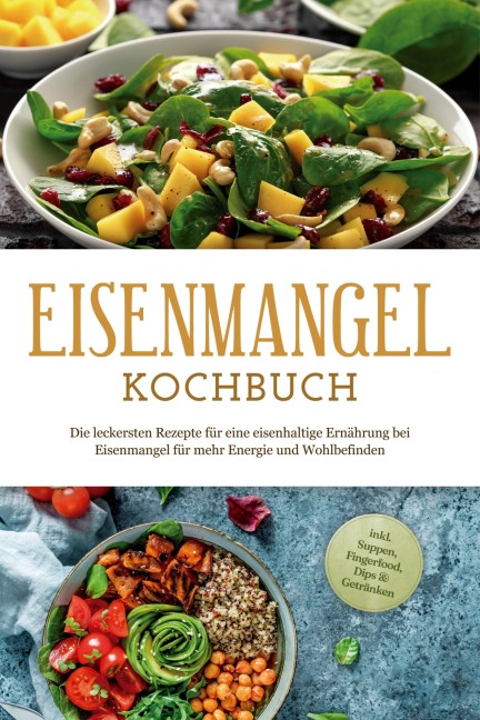 Eisenmangel Kochbuch: Die leckersten Rezepte für eine eisenhaltige Ernährung bei Eisenmangel für mehr Energie und Wohlbefinden - inkl. Suppen, Fingerfood, Dips & Getränken - Ann-Katrin Remmers