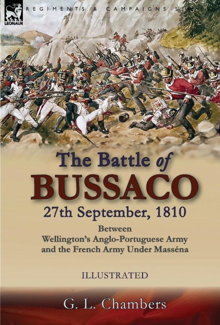 The Battle of Bussaco 27th September, 1810, Between Wellington's Anglo-Portuguese Army and the French Army Under Masséna - G L Chambers
