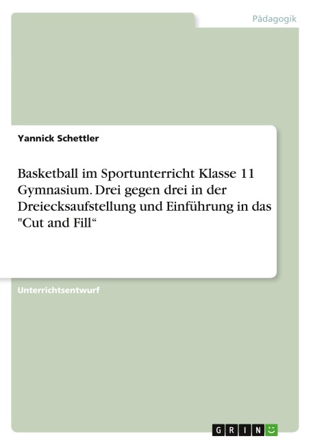 Basketball im Sportunterricht Klasse 11 Gymnasium. Drei gegen drei in der Dreiecksaufstellung und Einführung in das "Cut and Fill" - Yannick Schettler