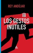 Cover-Bild zum Titel 'Los gestos inútiles' von 'Rey Andújar'