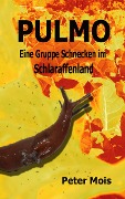 Cover-Bild zum Titel 'P U L M O: Eine Gruppe Schnecken im Schlaraffenland' von 'Peter Mois'
