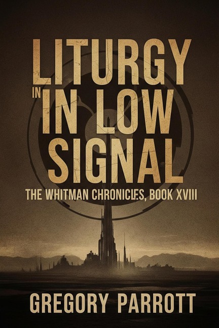 Liturgy in Low Signal (The Whitman Chronicles, #18) - Gregory Parrott