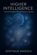 Cover-Bild zum Titel 'Higher Intelligence: Practical Paradigms Beyond Human Cognition' von 'Gertraud Magold'