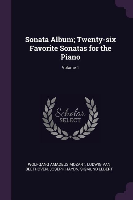Sonata Album; Twenty-six Favorite Sonatas for the Piano; Volume 1 - Wolfgang Amadeus Mozart, Ludwig van Beethoven, Joseph Haydn