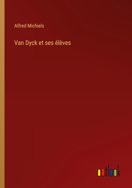 Van Dyck et ses élèves - Alfred Michiels