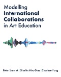 Modelling International Collaborations in Art Education - Peter Sramek, Giselle Mira-Diaz, Charisse Fung