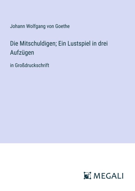 Die Mitschuldigen; Ein Lustspiel in drei Aufzügen - Johann Wolfgang von Goethe