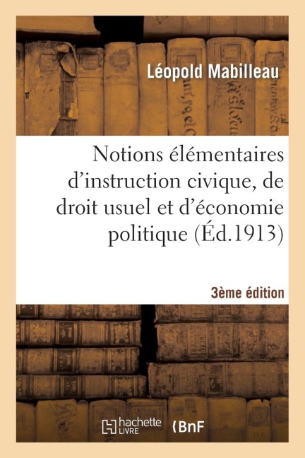 Notions Élémentaires d'Instruction Civique, de Droit Usuel Et d'Économie Politique 3e Édition - Léopold Mabilleau, Émile Levasseur, Delacourtie