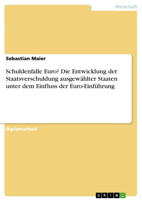 Schuldenfalle Euro? Die Entwicklung der Staatsverschuldung ausgewählter Staaten unter dem Einfluss der Euro-Einführung - Sebastian Maier