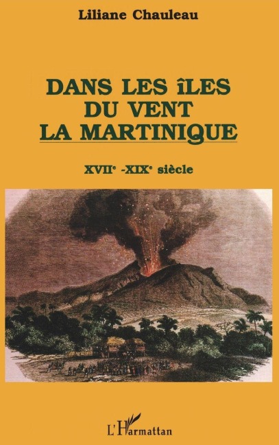 Dans les îles du vent, la Martinique, XVIIè-XIXè s - Liliane Chauleau