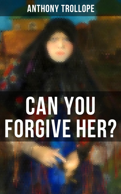 Can You Forgive Her? - Anthony Trollope