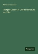 Cover-Bild zum Titel 'Ruotgers Leben des Erzbischofs Bruno von Köln' von 'Julius Von Jasmund'