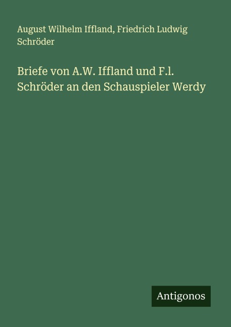 Briefe von A.W. Iffland und F.l. Schröder an den Schauspieler Werdy - August Wilhelm Iffland, Friedrich Ludwig Schröder