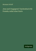 Jena und Umgegend: Taschenbuch für Fremde; nebst einer Karte - Hermann Ortloff