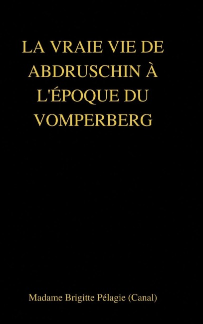 LA VRAIE VIE DE ABDRUSCHIN À L'ÉPOQUE DU VOMPERBERG (couverture rigide) - Madame Brigitte Pélagie