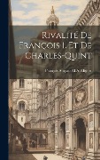 Cover-Bild zum Titel 'Rivalité De François 1. Et De Charles-Quint' von 'François Auguste M a Mignet'