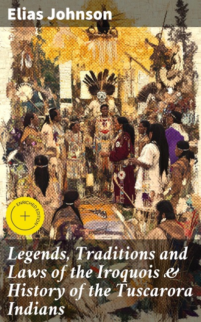 Legends, Traditions and Laws of the Iroquois & History of the Tuscarora Indians - Elias Johnson
