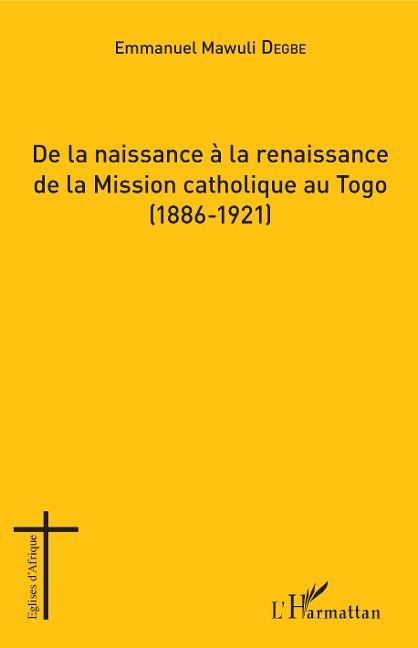 De la naissance à la renaissance de la Mission catholique au Togo - Degbe