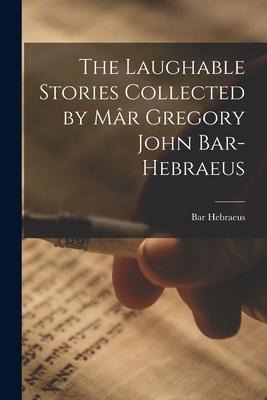The Laughable Stories Collected by Mâr Gregory John Bar-Hebraeus - 
