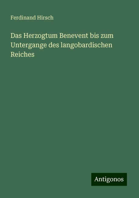 Das Herzogtum Benevent bis zum Untergange des langobardischen Reiches - Ferdinand Hirsch