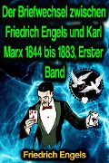 Der Briefwechsel zwischen Friedrich Engels und Karl Marx 1844 bis 1883, Erster Band - Friedrich Engels, Karl Marx
