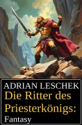 Cover-Bild zum Titel 'Die Ritter des Priesterkönigs: Fantasy' von 'Adrian Leschek'