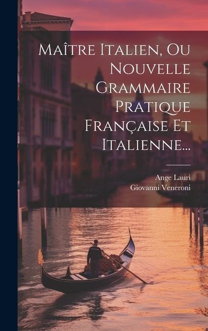 Maître Italien, Ou Nouvelle Grammaire Pratique Française Et Italienne... - Giovanni Veneroni, Ange Lauri
