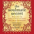 Soulmate Secret: Manifest the Love of Your Life with the Law of Attraction - Arielle Ford