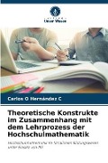 Cover-Bild zum Titel 'Theoretische Konstrukte im Zusammenhang mit dem Lehrprozess der Hochschulmathematik' von 'Carlos O Hernández C'