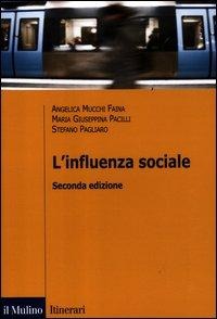 L' influenza sociale - Angelica Mucchi Faina, Maria Giuseppina Pacilli, Stefano Pagliaro