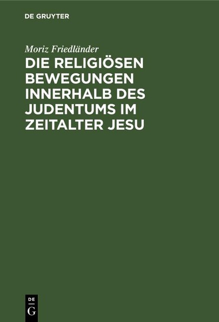 Die religiösen Bewegungen innerhalb des Judentums im Zeitalter Jesu - Moriz Friedländer