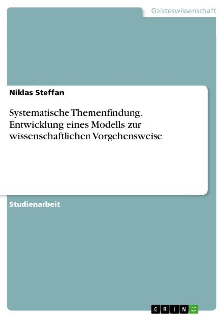 Systematische Themenfindung. Entwicklung eines Modells zur wissenschaftlichen Vorgehensweise - Niklas Steffan
