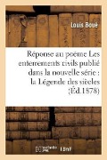 Réponse Au Poëme Les Enterrements Civils, Publié Dans La Nouvelle Série de la Légende Des Siècles - Louis Boué