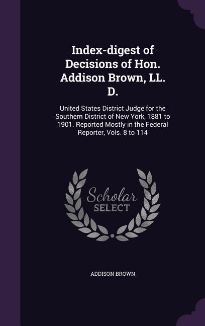 Index-digest of Decisions of Hon. Addison Brown, LL. D. - Addison Brown