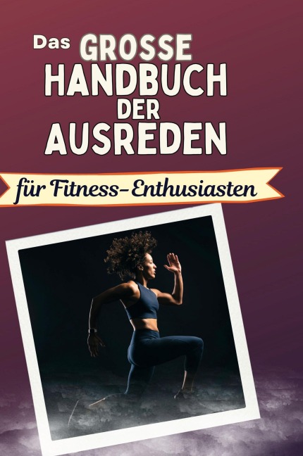 Das große Handbuch der Ausreden für Fitness-Enthusiasten - Florian Müller