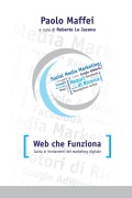 Web che funziona. Guida ai fondamenti del marketing digitale. - Paolo Maffei