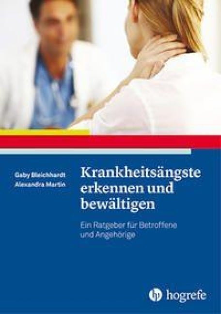 Krankheitsängste erkennen und bewältigen - Gaby Bleichhardt, Alexandra Martin
