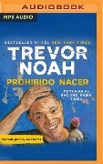 Prohibido Nacer: Memorias de Racismo, Rabia Y Risa - Trevor Noah