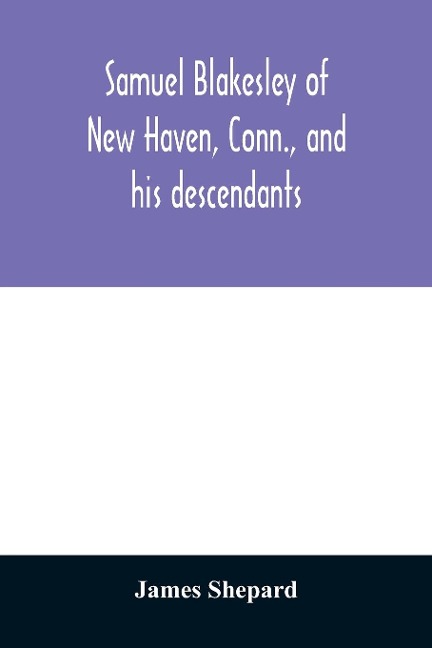 Samuel Blakesley of New Haven, Conn., and his descendants - James Shepard