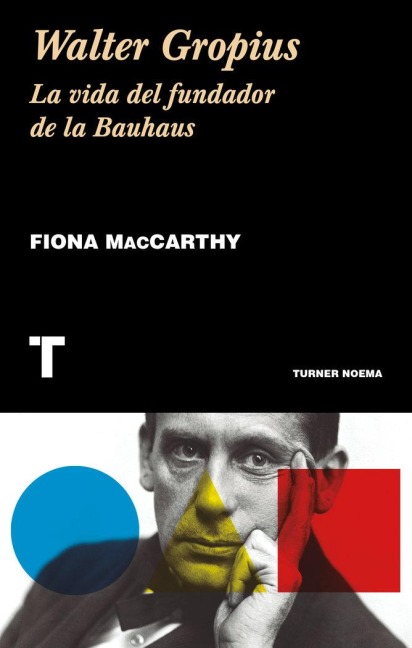 Walter Gropius : la vida del fundador de la Bauhaus - Fiona Maccarthy