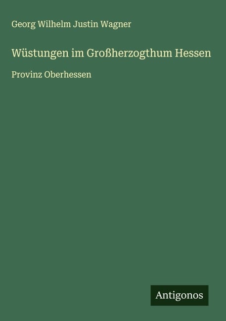 Wüstungen im Großherzogthum Hessen - Georg Wilhelm Justin Wagner