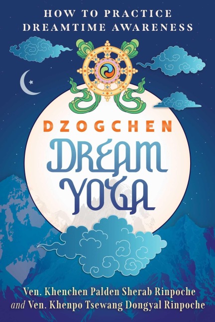 Dzogchen Dream Yoga - Khenchen Palden Sherab Rinpoche, Khenpo Tsewang Dongyal Rinpoche
