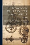 Tecnologia Delle Industrie Meccaniche: Lavorazione Dei Legnami. Lavorazione Delle Pietre, Del Vetro E Delle Argille. (stoviglie, Porcellane, Mattoni, - Egidio Garuffa