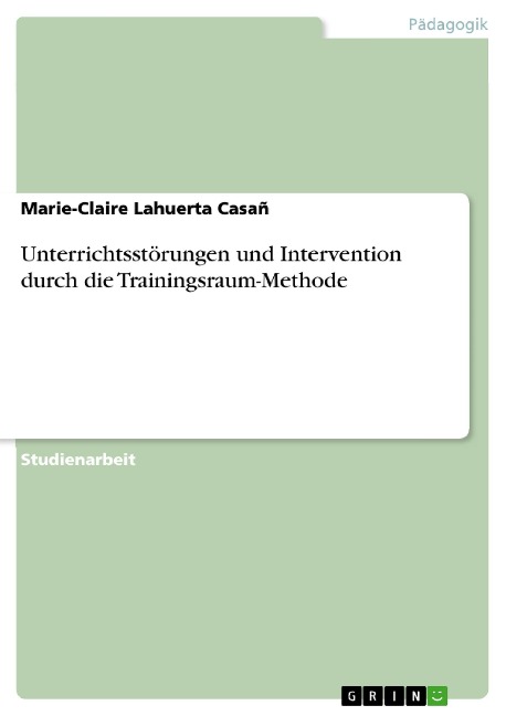 Unterrichtsstörungen und Intervention durch die Trainingsraum-Methode - Marie-Claire Lahuerta Casañ