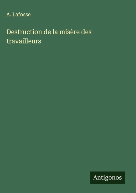 Destruction de la misère des travailleurs - A. Lafosse