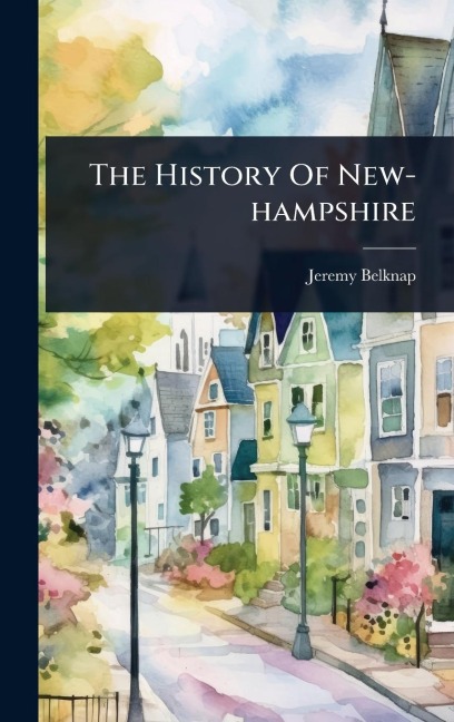 The History Of New-hampshire - Jeremy Belknap