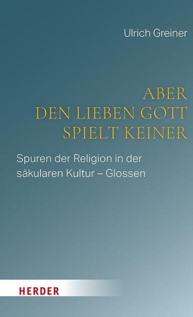 Aber den lieben Gott spielt keiner - Ulrich Greiner