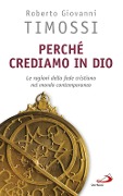 Perché crediamo in Dio. Le ragioni della fede cristiana nel mondo contemporaneo - Roberto Giovanni Timossi