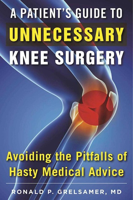 A Patient's Guide to Unnecessary Knee Surgery - Ronald P Grelsamer